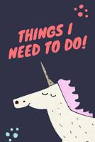 Things I Need to Do: Unicorn To Do List Notebook for Kids 1082237922 Book Cover