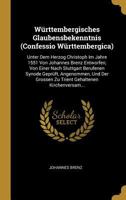 W�rttembergisches Glaubensbekenntnis (Confessio W�rttembergica): Unter Dem Herzog Christoph Im Jahre 1551 Von Johannes Brenz Entworfen, Von Einer Nach Stuttgart Berufenen Synode Gepr�ft, Angenommen, U 0270113010 Book Cover