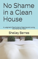 No Shame in a Clean House: A Judgment-Free Guide to Cleaning and Loving the Home You Have B0HBGV1VMK Book Cover