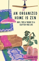 An Organized Home is Zen: Info, Tips and Tricks to a Clutter-free Life B0CTL7QNLR Book Cover