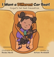 I Want a Different Car Seat!: Cooper's Car Seat Conundrum 1038327741 Book Cover