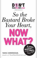 DontDateHimGirl.com Presents - So the Bastard Broke Your Heart, Now What? 1605506826 Book Cover