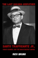 The Last Havana Godfather: Santo Trafficante Jr., Cuba’s Casinos, and the Mafia’s Secret Empire B0H1SZLD8C Book Cover
