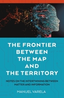 The Frontier Between the Map and the Territory: Notes on the Intertwining between Matter and Information 1803419792 Book Cover