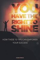 You Have the Right to Shine: How These 10 Tips Can Empower Your Success 150431476X Book Cover