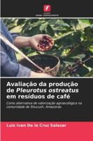 Avaliação da produção de Pleurotus ostreatus em resíduos de café (Portuguese Edition) 6202483318 Book Cover