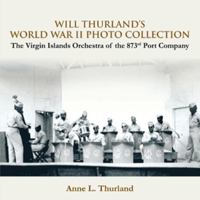 Will Thurland's World War II Photo Collection: The Virgin Islands Orchestra Of The 873rd Port Company 1468541226 Book Cover