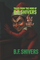Tales From the Mind of B.F. Shivers Elf Off the Shelf (Tales From The Mind of B.F. Shivers paperbacks) B0GCDBMMK2 Book Cover