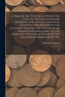 A Treatise on Tontine: In Which The Evils of The old System are Exhibited, and an Equitable Plan Suggested for Rendering The Valuable Principle of ... of The Successful Operation of The: 32 1019269014 Book Cover