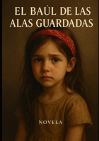El baúl de las Alas Guardadas: Entre recuerdos rotos y alas que vuelven a volar (Spanish Edition) B0FMQ8VP8N Book Cover