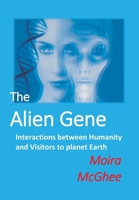 The Alien Gene: Interactions between Humanity and Visitors to planet Earth 0958704538 Book Cover