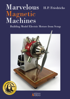 Marvelous Magnetic Machines : Building Model Electric Motors from Scrap 1733325042 Book Cover