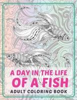 A day in the Life of a Fish - Adult Coloring Book ?? B088B4JCKB Book Cover