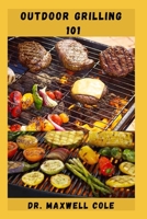 OUTDOOR GRILLING 101: Homemade Mouthwatering Recipes You Need For The Perfect Backyard Party B0BHN5B85M Book Cover