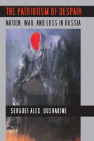 The Patriotism of Despair: Nation, War, and Loss in Russia (Culture and Society After Socialism) 0801475570 Book Cover