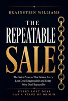 THE REPEATABLE SALE: The Sales Process That Makes Every Lost Deal Diagnosable and Every Won Deal Repeatable B0H9J31N64 Book Cover