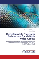 Reconfigurable Transform Architecture for Multiple Video Codecs: Implementation of a low cost unified integer DCT architecture for four video codec: AVS, VC-1, H.264/AVC and HEVC 3659480568 Book Cover