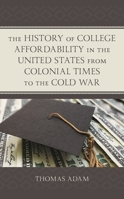 The History of College Affordability in the United States from Colonial Times to the Cold War 1498588433 Book Cover