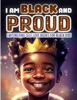 I Am Black and Proud: Empowering Self Love Books for Black Kids: Nurturing Confidence, Self-Love, and Resilience in Young Black Minds. Celebrate Black ... Boys with Fun and Inspirational Stories B0CSL9PBF9 Book Cover