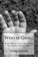 Who is God and What Exactly Does He Want From Me? 1491249617 Book Cover