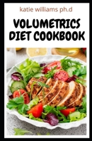 VOLUMETRICS DIET COOKBOOK: Comprehensive Volumetrics Diet Simple, Science-Based Strategies for Losing Weight and Keeping It Off B08Y9G8R3L Book Cover