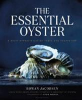 The Essential Oyster: A Salty Appreciation of Taste and Temptation 1632862565 Book Cover