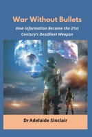 War Without Bullets: How Information Became the 21st Century's Deadliest Weapon 9348738186 Book Cover