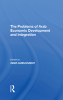 The Problems of Arab Economic Development and Integration 0367295377 Book Cover