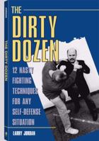 Dirty Dozen: 12 Nasty Fighting Techniques For Any Self-Defense Situation 1581603177 Book Cover