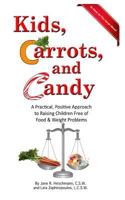 Kids, Carrots, and Candy: A Practical, Positive Approach to Raising Children Free of Food and Weight Problems 1479381950 Book Cover