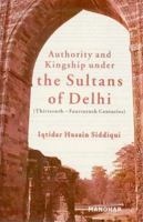 Authority and Kingship under the Sultans of Delhi 8173046883 Book Cover