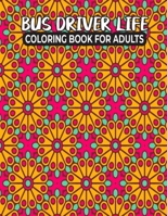 Bus Driver Life Coloring Book for Adults: Bus Driver Coloring and Activity Book for Relaxation - Personalized Bus Driver Gift Ideas for Mom Dad Uncle, Bus Driver Gifts for Women and Men B08VX1731C Book Cover