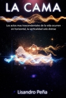 La Cama: Los actos mas trascendentales de la vida ocurren en horizontal, la verticalidad solo distrae (Spanish Edition) B0GC7RYK4F Book Cover