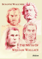 The Myth of William Wallace: A study of the national heros impact on Scottish history, literature and modern politics 3898212696 Book Cover