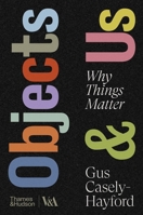 Objects & Us: Why Things Matter (V&A Museum) 0500481229 Book Cover