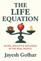 The Life Equation: Work, Wealth & Wellness in the Real World B0FY3JYBVN Book Cover