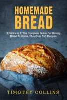 Homemade bread: 3 Books In 1: The Complete Guide For Baking Bread At Home, Plus Over 150 Recipes B08CWCFNX7 Book Cover