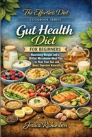 Gut Health Diet for Beginners: Nourishing Recipes and a 30-Day Microbiome Meal Plan to Heal Your Gut and Boost Digestion Naturally B0H949B2KZ Book Cover