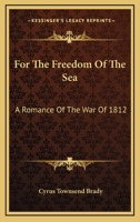For the Freedom of the Sea: A Romance of the War of 1812 1532788800 Book Cover