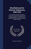 Westfield And Its Historic Influences, 1669-1919: The Life Of An Early Town, With A Survey Of Events In New England And Bordering Regions To Which It ... In Colonial And Revolutionary Times, Volume 2 1017848424 Book Cover