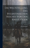 Die Weltstellung Des Byzantinischen Reiches Vor Den Kreuzzügen 1020309717 Book Cover
