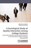 A Sociological Study of Quality Interaction among College Students: Case Study of Muslim and Non-Muslim Students at the International Islamic University Malaysia 3838305248 Book Cover