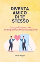 Diventa amico di te stesso - Una guida per una maggiore autocompassione (Italian Edition) B0DTY8MHFW Book Cover