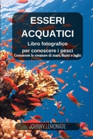 Esseri Acquatici in immagini e parole: Libro fotografico per conoscere i pesci: Conosci le creature di mari, fiumi e laghi (Italian Edition) B0CSPVV3ND Book Cover