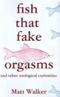 Fish that Fake Orgasms: And Other Zoological Curiosities 0312371160 Book Cover