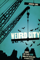 Weird City: Sense of Place and Creative Resistance in Austin, Texas 0292722419 Book Cover