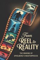 From Reel to Reality: The Making of Spielberg's Masterpieces B0G4DXG2N5 Book Cover