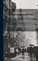Journal of a Voyage to Peru: A Passage Across the Cordillera of the Andes in the Winter of 1827, Performed on Foot in the Snow, and A Journey Acros 1019948639 Book Cover
