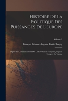 Histoire De La Politique Des Puissances De L'europe: Depuis Le Commencement De La Révolution Française Jusqu'au Congrès De Vienne; Volume 2 1019120207 Book Cover