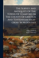 The Survey And Antiquity Of The Towns Of Stamford In The County Of Lincoln And Tottenham-high-cross In Middlesex: Together With The Turnament Of ... Wedding Of Tibbe The Reeu's Daughter There.. 124560757X Book Cover